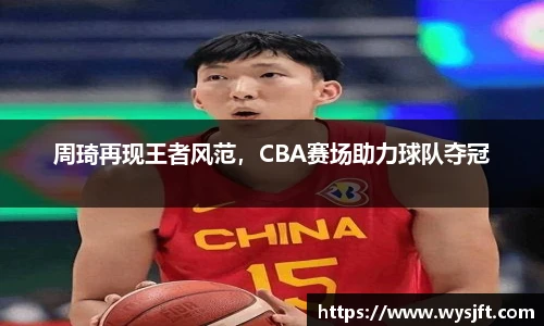 周琦再现王者风范，CBA赛场助力球队夺冠