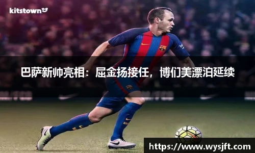 巴萨新帅亮相：屈金扬接任，博们美漂泊延续