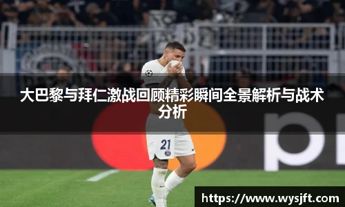 大巴黎与拜仁激战回顾精彩瞬间全景解析与战术分析