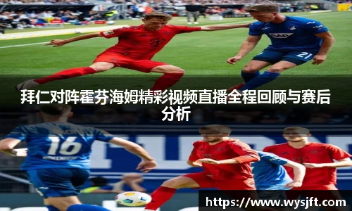 拜仁对阵霍芬海姆精彩视频直播全程回顾与赛后分析